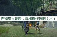 怪物猎人崛起：武器操作攻略，武器应该怎么操作？（六）