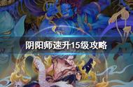 《阴阳师》怎么快速升15级 新区升级攻略