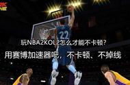 玩NBA2KOL2时延迟高、卡顿怎么办？赛博加速器助你畅玩游戏