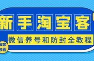 微信新号养号和防封全教程，新手淘宝客必看