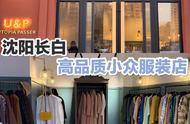 沈阳探店|长白高品质服装店探店打卡