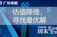 「广发策略」估值降维，寻找最优解——周末五分钟全知道（9月第1期）