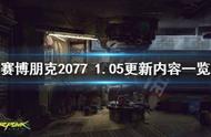 赛博朋克2077 1.05版本更新内容 游戏稳定性大幅提升各类BUG修复