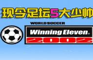 实况足球2002的5大名将，年华老去，如今已成为足坛新晋少帅