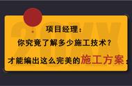 项目经理：你究竟了解多少施工技术？才能编出这么完美的施工方案