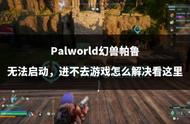 Palworld幻兽帕鲁无法启动，进不去游戏怎么解决看这里