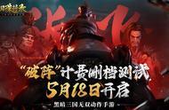 破阵！《三国诛将录》计费测试定档！5月18日等你再战黑暗三国！