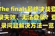 The finals最终决战登录失败、无法登录？登录问题解决方法一览