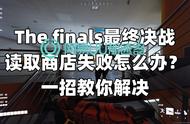 The finals最终决战读取商店失败怎么办？一招教你解决