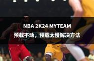 NBA 2K24 MYTEAM预载不动，预载太慢解决方法