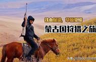 四季渔猎-铁血征途，草原豪情，2023年蒙古狩猎之旅！