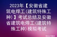 2023年【安徽省建筑电焊工(建筑特殊工种)】考试总结