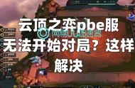 云顶之弈pbe服无法开始对局？这样解决