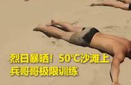 骄阳暴晒！50℃沙滩上兵哥哥极限训练