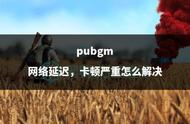 pubgm网络延迟，卡顿严重怎么解决