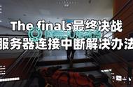 The finals最终决战服务器连接中断解决办法