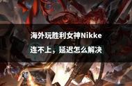 海外玩胜利女神Nikke连不上，延迟怎么解决