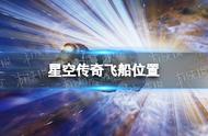 《星空》传奇飞船任务在哪？ 传奇飞船位置