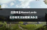 庄园领主ManorLords云存档无法加载解决办法