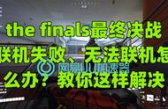 the finals最终决战联机失败、无法联机怎么办？教你这样解决