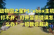 动物园之星PSxbox主机打不开、打开显示错误怎么办？一招教你解决