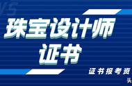 珠宝设计师证书怎么报考？报考条件、费用、含金量、工作内容？