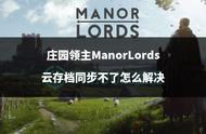 庄园领主ManorLords云存档同步不了怎么解决