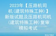 2023年【压路机司机(建筑特殊工种)】新版试题及复审模拟考试