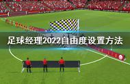 《足球经理2022》自由度怎么设置？自由度设置方法