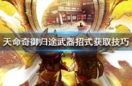 《天命奇御归途》武器招式获取技巧